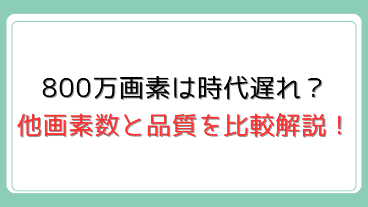 800万画素は時代遅れ？
